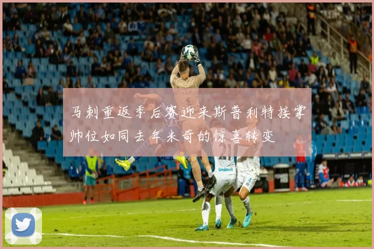 马刺重返季后赛迎来斯普利特接掌帅位如同去年米奇的惊喜转变