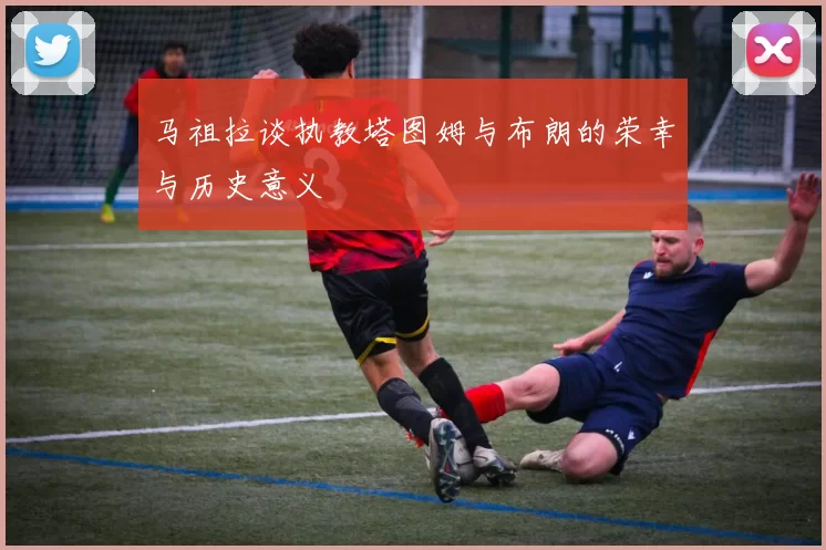 马祖拉谈执教塔图姆与布朗的荣幸与历史意义