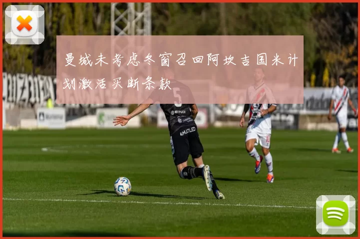 曼城未考虑冬窗召回阿坎吉国米计划激活买断条款