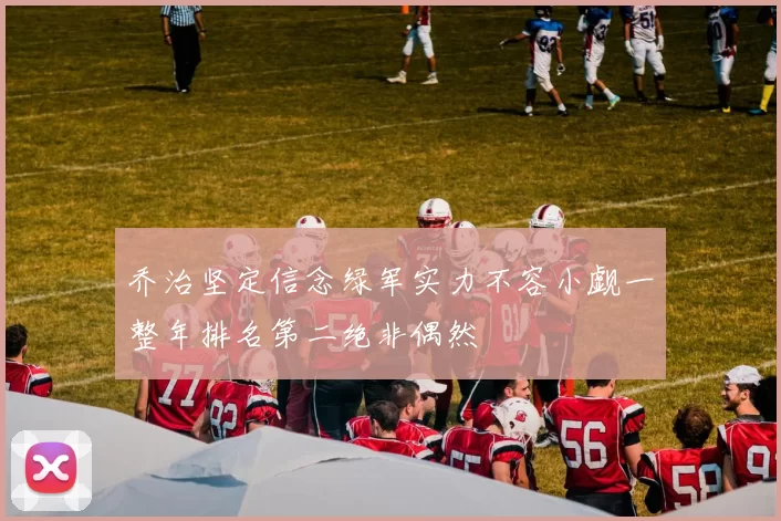 乔治坚定信念绿军实力不容小觑一整年排名第二绝非偶然